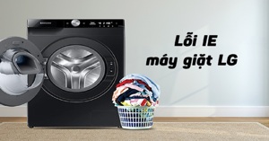 6 nguyên nhân phổ biến lỗi IE máy giặt LG cửa ngang