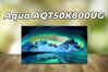 Aqua AQT50K800UG: Trải nghiệm giải trí 4K sống động tại gia