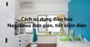 Cách sử dụng điều hòa Nagakawa đơn giản, tiết kiệm điện nhất