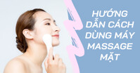 Cách sử dụng máy massage mặt đúng cách và hiệu quả