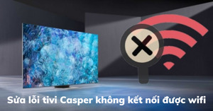 Cách sửa lỗi tivi Casper không kết nối được wifi đơn giản nhất