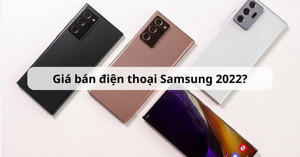 Cập nhật giá điện thoại Samsung mới nhất 2022