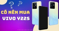 Có nên chọn mua điện thoại Vivo Y22s hay không?