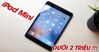 Có nên mua iPad Mini dưới 2 triệu đồng không? Lựa chọn thế nào?