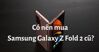 Có nên mua Samsung Galaxy Z Fold 2 cũ không?