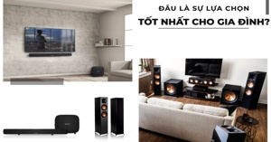 Cùng tầm tiền thì nên mua loa soundbar hay dàn âm thanh tối ưu nhất?