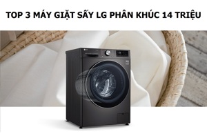 Đánh giá 3 máy giặt sấy LG phân khúc 14 triệu tốt nên mua đầu năm 2024