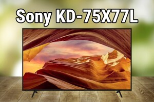 Đánh giá chi tiết tivi Sony KD-75X77L – Liệu có đáng để sở hữu?