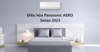 Đánh giá điều hòa Panasonic AERO Series đời mới nhất năm 2023