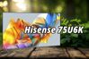 Đánh giá Hisense 75U6K: Tivi ULED 75 inch có hiệu suất vượt trên giá thành