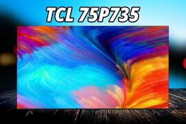 Đánh giá TCL 75P735: Tivi 4K tầm giá thấp với những điểm mạnh và yếu đáng chú ý