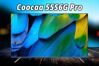 Đánh giá tivi Coocaa 55S6G Pro: Thông minh, giá rẻ, hiệu năng khủng