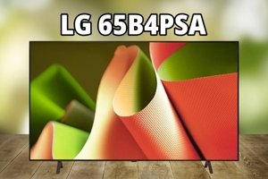 Đánh giá tivi LG 65B4PSA – Lựa chọn OLED tầm trung dễ tiếp cận