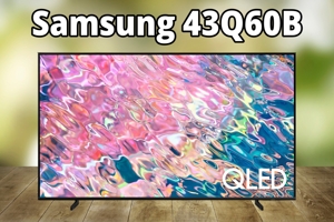 Đánh giá tivi Samsung QA43Q60B – Giá chỉ còn 7,5 triệu đồng, dễ tiếp cận người dùng hơn