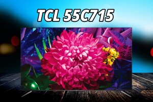 Đánh giá tivi TCL 55C715: Sự lựa chọn đáng giá trong phân khúc 10 triệu đồng?