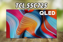 Đánh giá tivi TCL 55C725: Trải nghiệm 4K QLED với Android TV