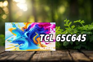 Đánh giá tivi TCL 65C645: Sự kế thừa hoàn hảo và những điểm nhấn đáng chú ý
