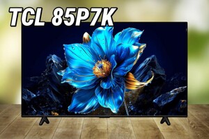 Đánh giá tivi TCL 85P7K: Chiếc tivi 85 inch “dân dã” nhưng chất lượng cao, đáng chú ý