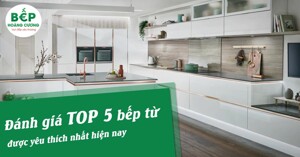Đánh giá TOP 5 bếp từ được yêu thích nhất hiện nay