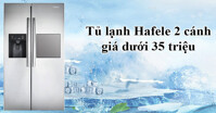 Điểm danh 3 model tủ lạnh Hafele 2 cánh dưới 35 triệu đáng mua nhất