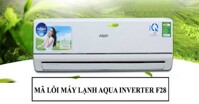 Điều hòa Aqua Inverter báo lỗi F28 do đâu? Sửa thế nào?