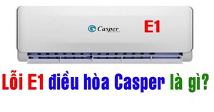 Điều hòa Casper báo lỗi E1 là lỗi gì? Nguyên nhân và cách sửa