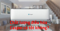 Điều hòa Casper có tốt không? Có nên mua trong năm 2021 không?