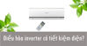 ĐIỀU HÒA INVERTER – CÓ THỰC SỰ TIẾT KIỆM ĐIỆN?