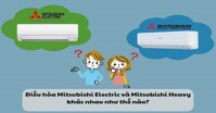 Điều hòa Mitsubishi Heavy và Mitsubishi Electric khác nhau thế nào?