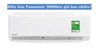 Điều hòa Panasonic 9000 BTU giá bao nhiêu năm 2021?