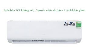 Điều hòa TCL không mát: Nguyên nhân do đâu và cách khắc phục
