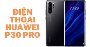 Giá 23 triệu đồng, điện thoại Huawei P30 Pro có đáng mua?