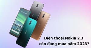 Giá bán điện thoại Nokia 2.3 mới nhất? Có đáng mua năm 2023 không?