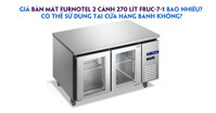 Giá bàn mát Furnotel FRUC-7-1 bao nhiêu? Có thể sử dụng tại cửa hàng bánh không?