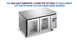 Giá bàn mát Furnotel FRUC-7-1 bao nhiêu? Có thể sử dụng tại cửa hàng bánh không?