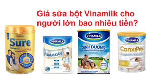 Giá sữa bột Vinamilk cho người lớn bao nhiêu tiền?