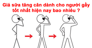 Giá sữa tăng cân dành cho người gầy tốt nhất hiện nay bao nhiêu ?
