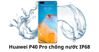 Huawei P40 Pro có chống nước tốt không?