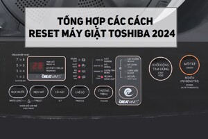 Hướng dẫn cách reset để xóa lỗi trên máy giặt Toshiba cửa trên, cửa ngang và nội địa Nhật