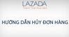 Hướng dẫn chi tiết cách hủy đơn hàng mua trên Lazada
