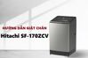 Hướng dẫn giặt chăn mền bằng máy giặt Hitachi 17 kg SF-170ZCV đúng cách, sạch sâu mà không hư vải