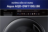 Hướng dẫn sử dụng máy giặt Aqua AQD-DW1100J.BK với bảng cảm ứng nhiều màu sắc
