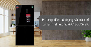 Hướng dẫn sử dụng và bảo trì tủ lạnh Sharp SJ-FX420VG-BK