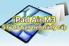 iPad Air M3 - Nâng cấp ngay hay hối tiếc? 5 lý do giúp bạn đưa ra quyết định đúng đắn nhất