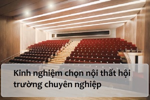 Kinh nghiệm lựa chọn nội thất hội trường hiện đại chuyên nghiệp