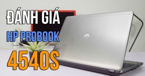 Laptop HP 4540S: gần 10 năm tuổi vẫn là một sự đầu tư xứng đáng