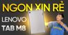 Lenovo Tab M8 (TB-8505X) có thật sự là chiếc máy giá rẻ toàn diện?