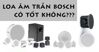 Loa âm trần Bosch có tốt không? Nên mua loại nào?