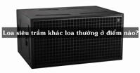 Loa siêu trầm và loa thường khác nhau ở điểm nào?