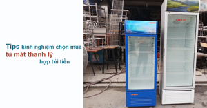 Mách bạn kinh nghiệm chọn mua tủ mát thanh lý hợp túi tiền
